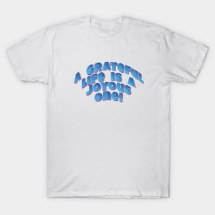 A Grateful Life is a Joyous One! - Motto quote T-Shirt